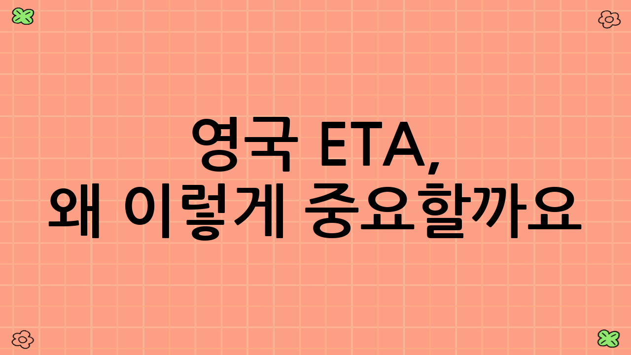 영국 ETA, 왜 이렇게 중요할까요?