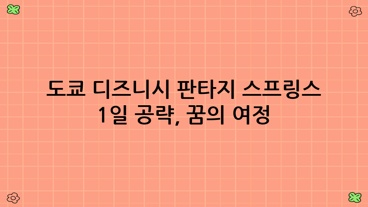 도쿄 디즈니시 판타지 스프링스 1일 공략, 꿈의 여정 완벽 가이드!