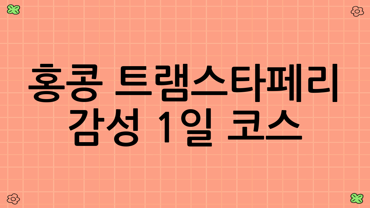 홍콩 트램·스타페리 감성 1일 코스: 시간 여행 속으로 떠나는 특별한 하루!