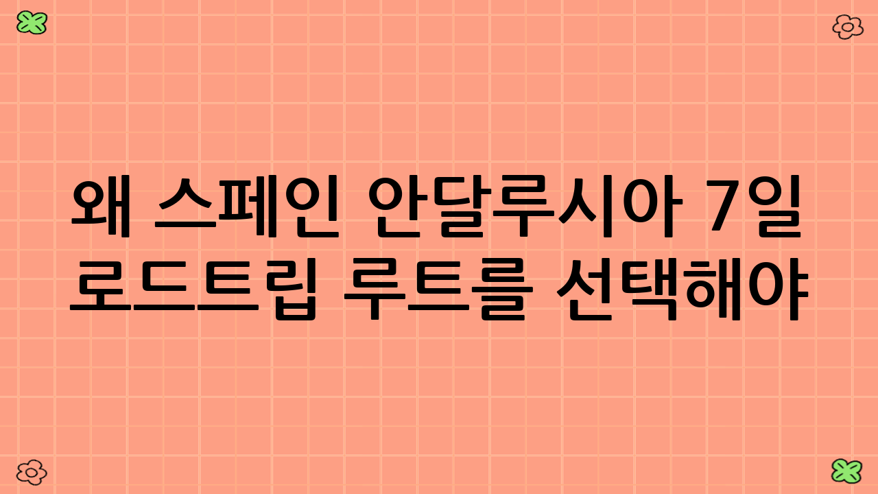 왜 스페인 안달루시아 7일 로드트립 루트를 선택해야 할까요?