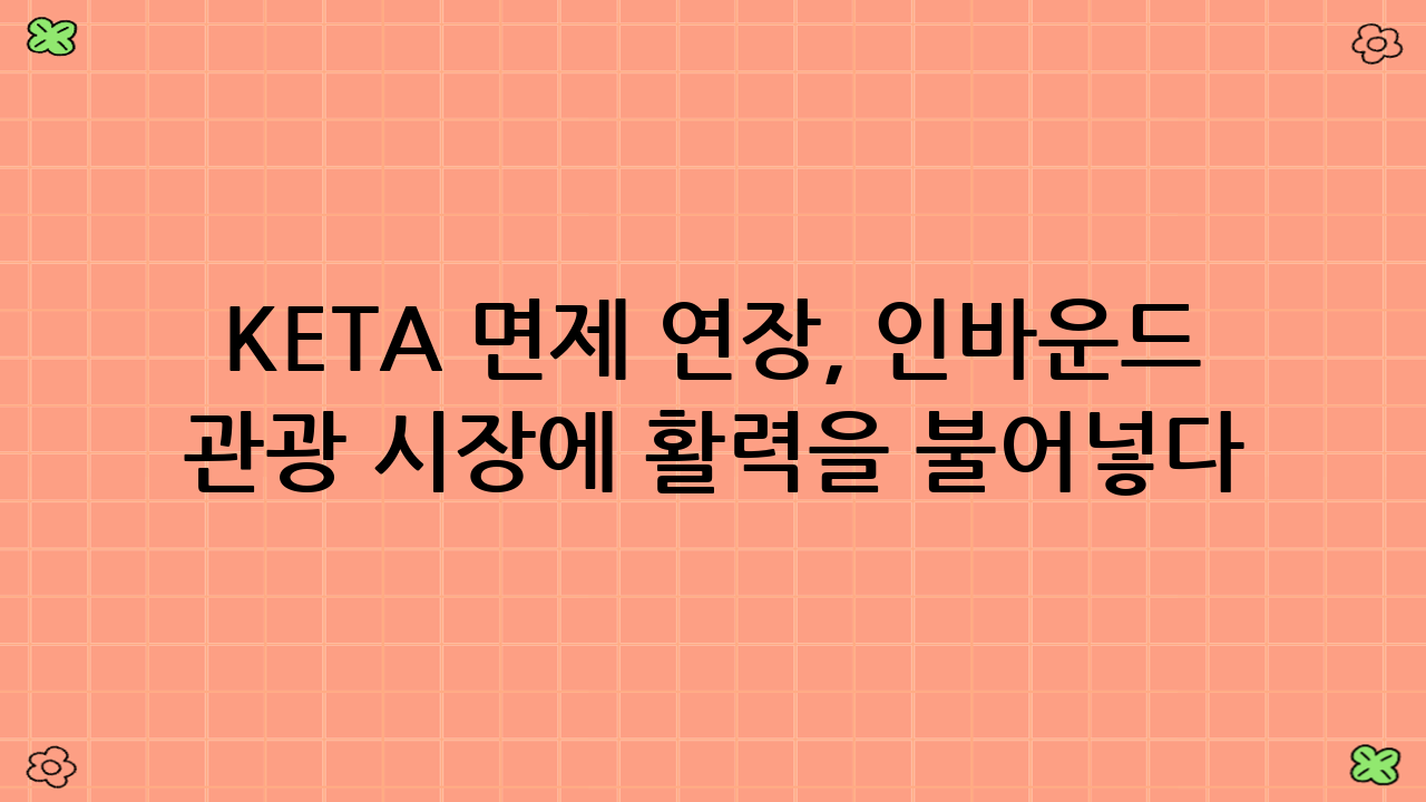 K-ETA 면제 연장, 인바운드 관광 시장에 활력을 불어넣다