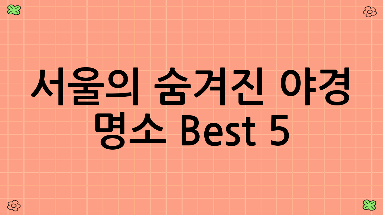 서울의 숨겨진 야경 명소 Best 5