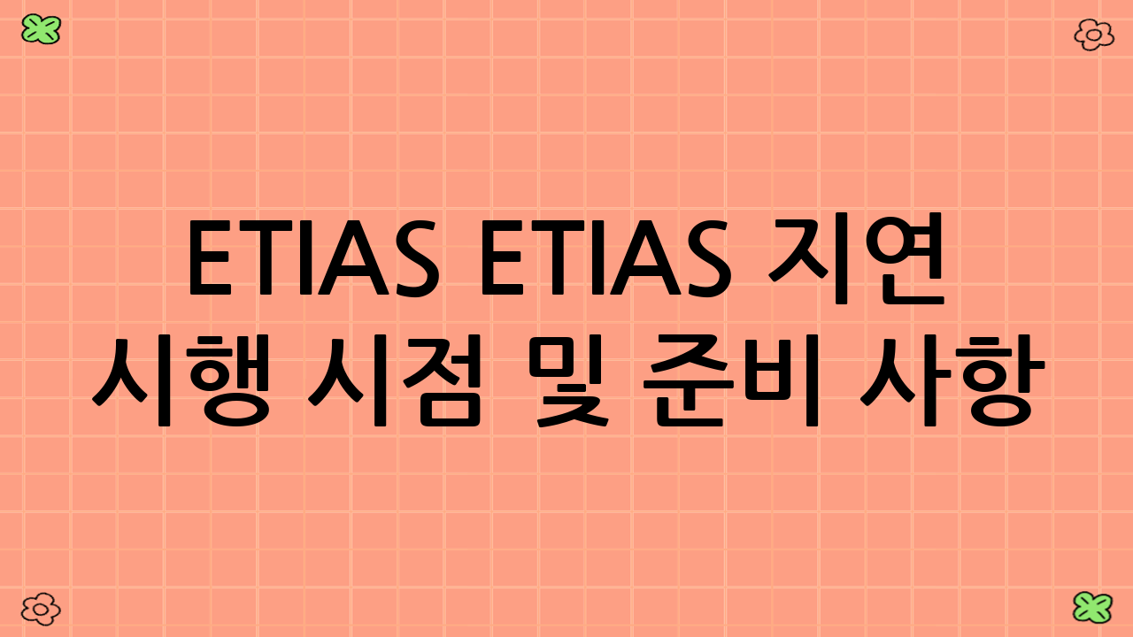 ETIAS ETIAS 지연 시행 시점 및 준비 사항