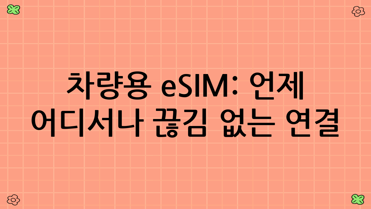 차량용 eSIM: 언제 어디서나 끊김 없는 연결