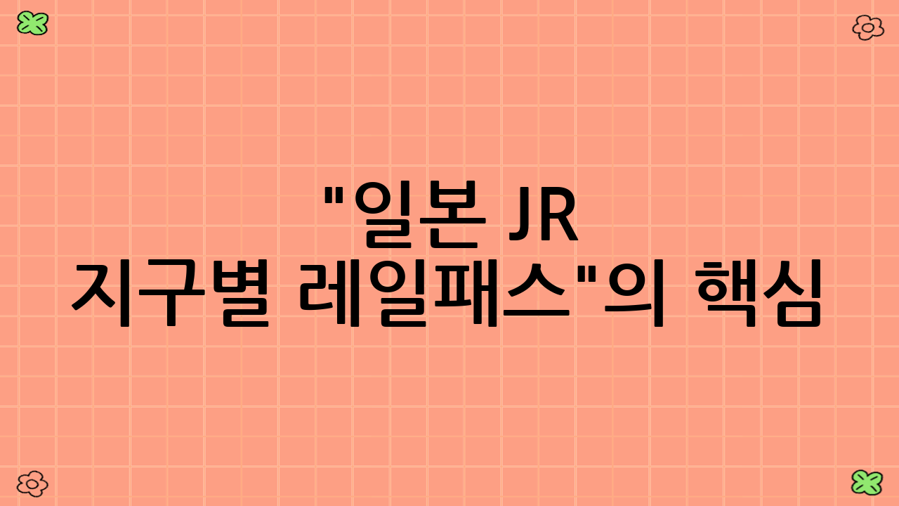 "일본 JR 지구별 레일패스"의 핵심: 다양한 JR 패스 이해하기