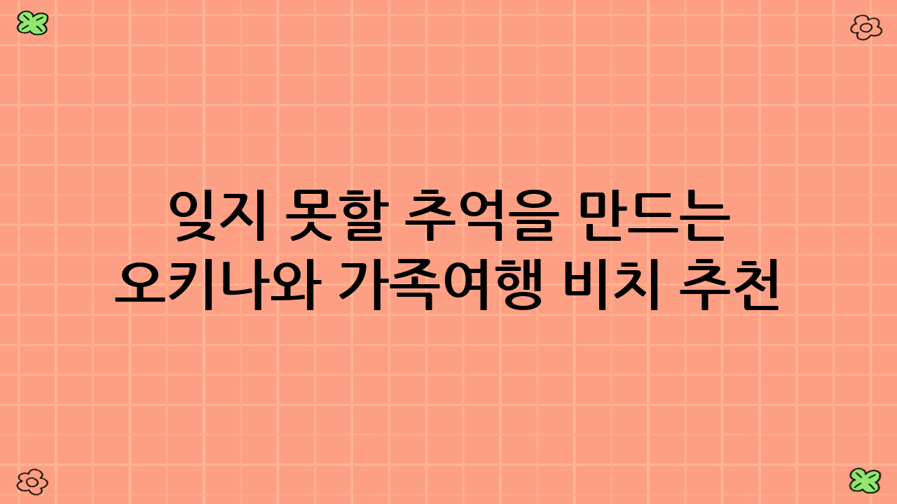 잊지 못할 추억을 만드는 오키나와 가족여행 비치 추천