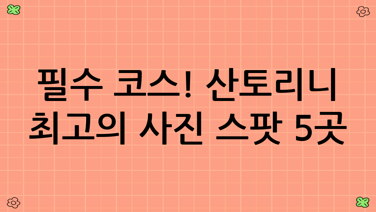 필수 코스! 산토리니 최고의 사진 스팟 5곳 (2025년 최신)