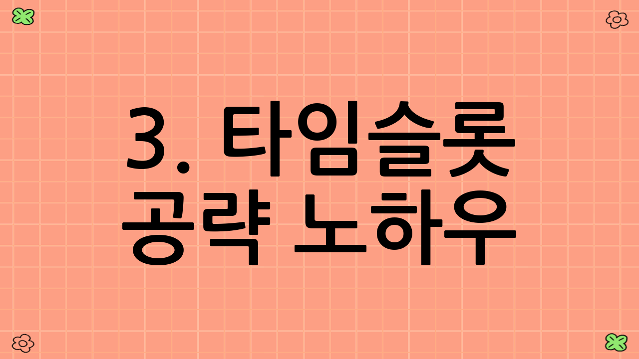 3. 타임슬롯 공략 노하우 🎯
