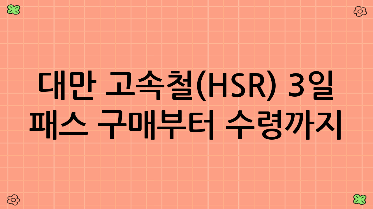 대만 고속철(HSR) 3일 패스 구매부터 수령까지