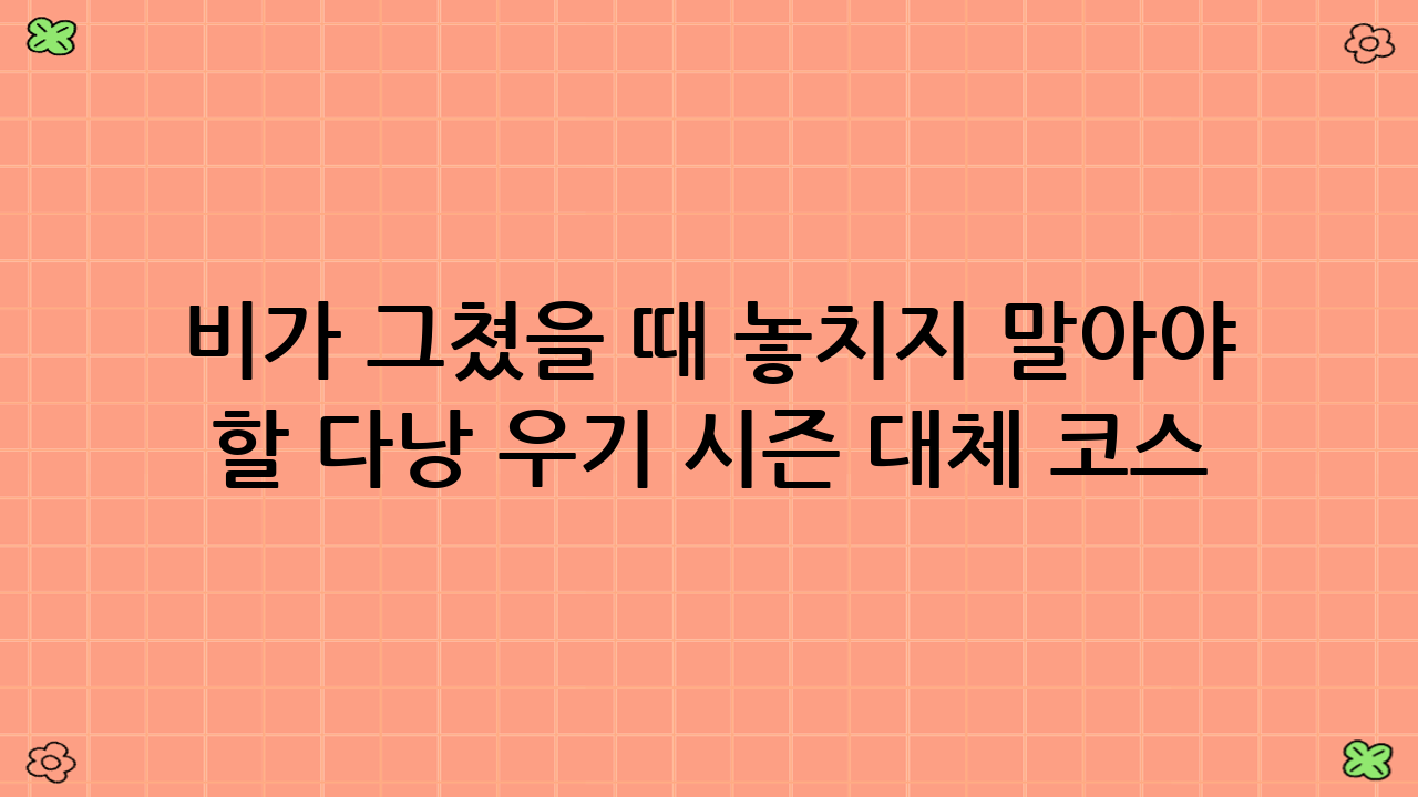 비가 그쳤을 때 놓치지 말아야 할 다낭 우기 시즌 대체 코스: 야외 활동