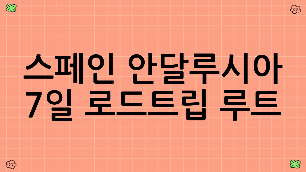 스페인 안달루시아 7일 로드트립 루트: 상세 가이드