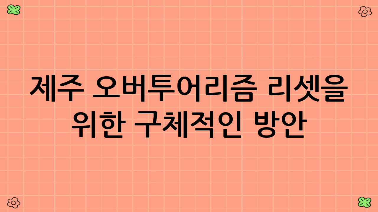 제주 오버투어리즘 리셋을 위한 구체적인 방안