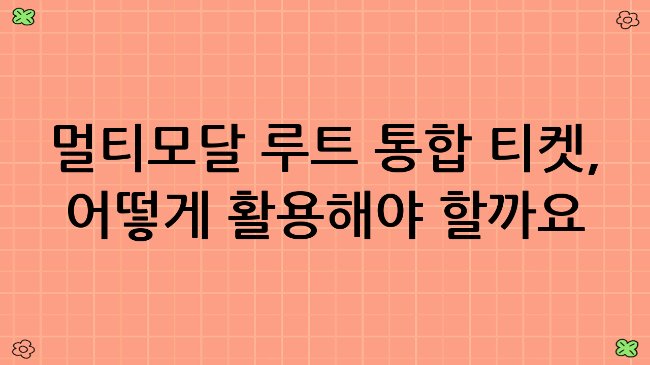 멀티모달 루트 통합 티켓, 어떻게 활용해야 할까요?