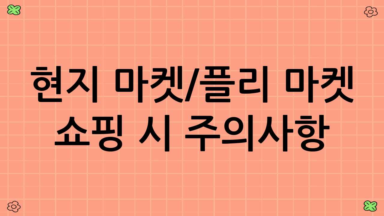 현지 마켓/플리 마켓 쇼핑 시 주의사항