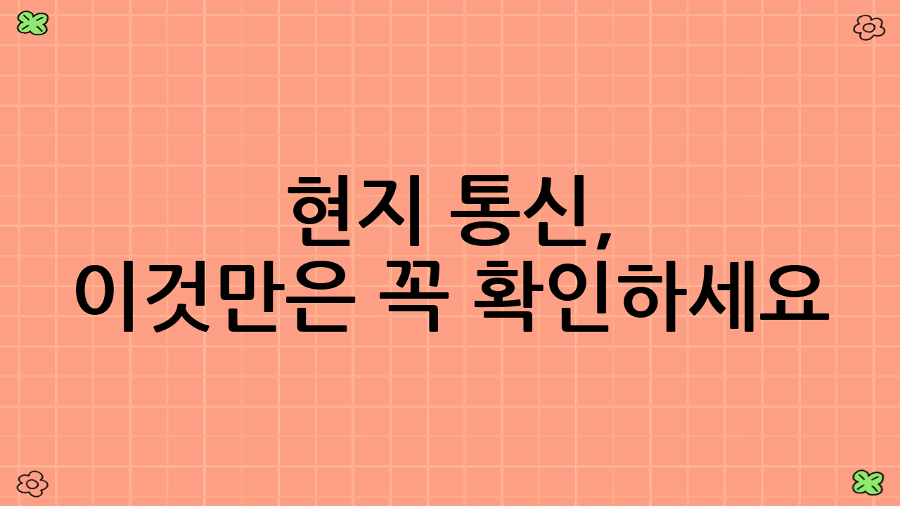 현지 통신, 이것만은 꼭 확인하세요!