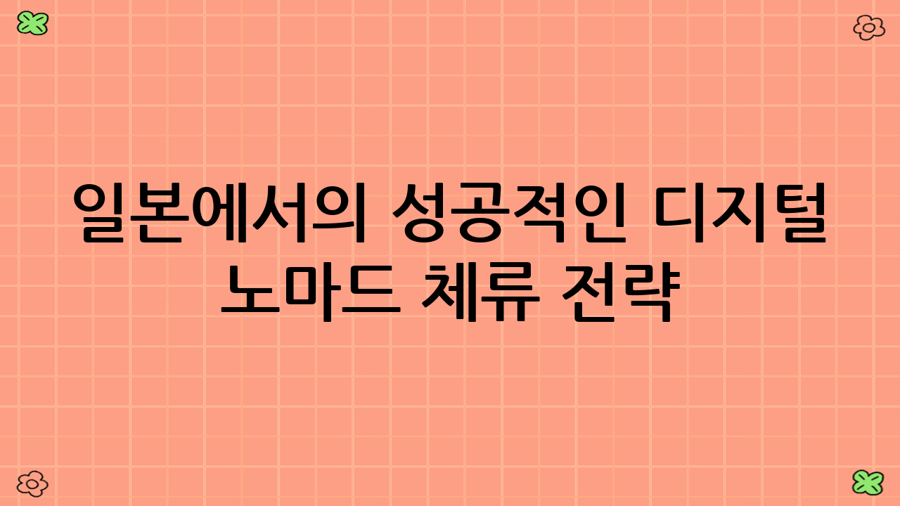 일본에서의 성공적인 디지털 노마드 체류 전략 (2025년 기준)