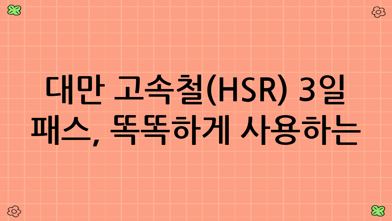 대만 고속철(HSR) 3일 패스, 똑똑하게 사용하는 법