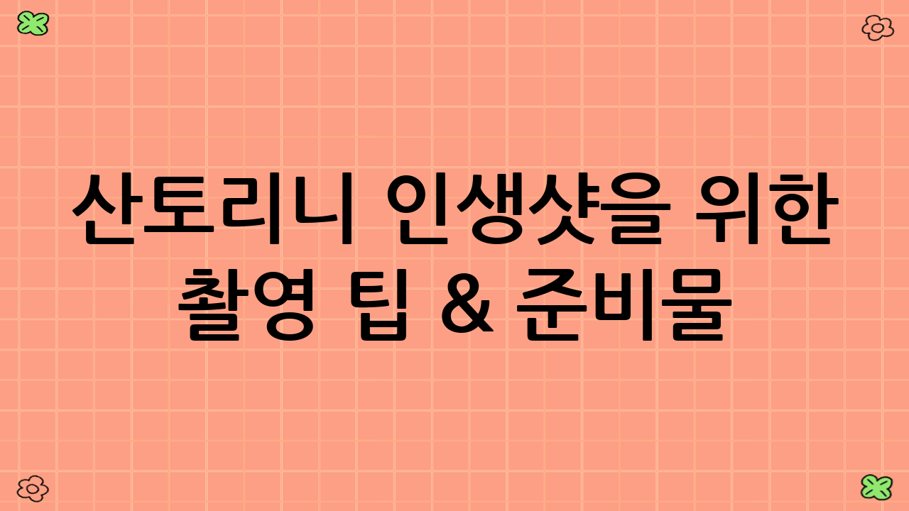 산토리니 인생샷을 위한 촬영 팁 & 준비물