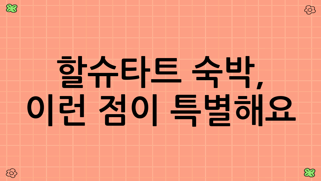 할슈타트 숙박, 이런 점이 특별해요!
