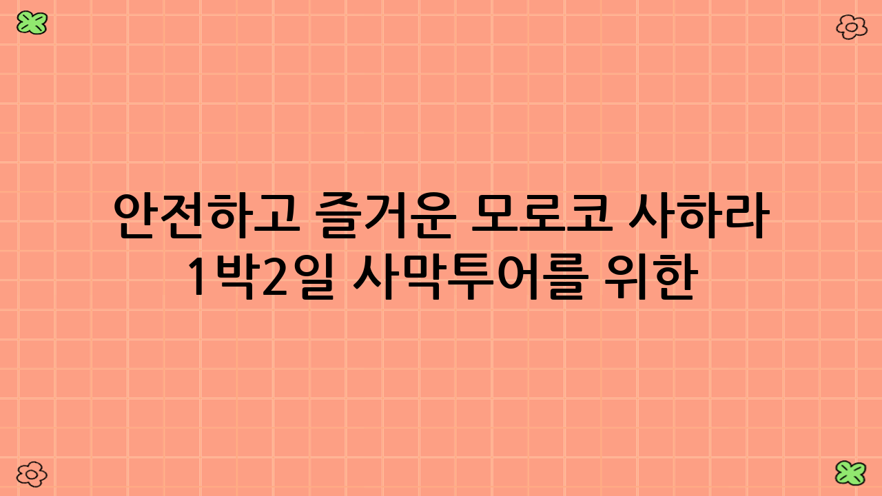 안전하고 즐거운 모로코 사하라 1박2일 사막투어를 위한 팁