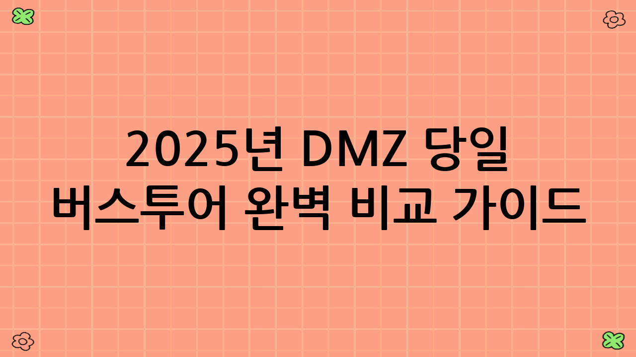 2025년 DMZ 당일 버스투어 완벽 비교 가이드