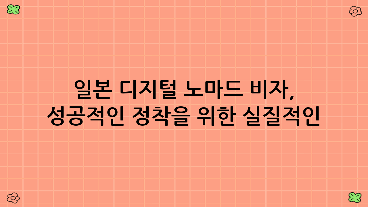 일본 디지털 노마드 비자, 성공적인 정착을 위한 실질적인 팁