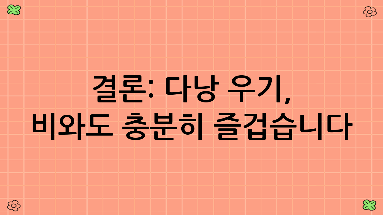 결론: 다낭 우기, 비와도 충분히 즐겁습니다!