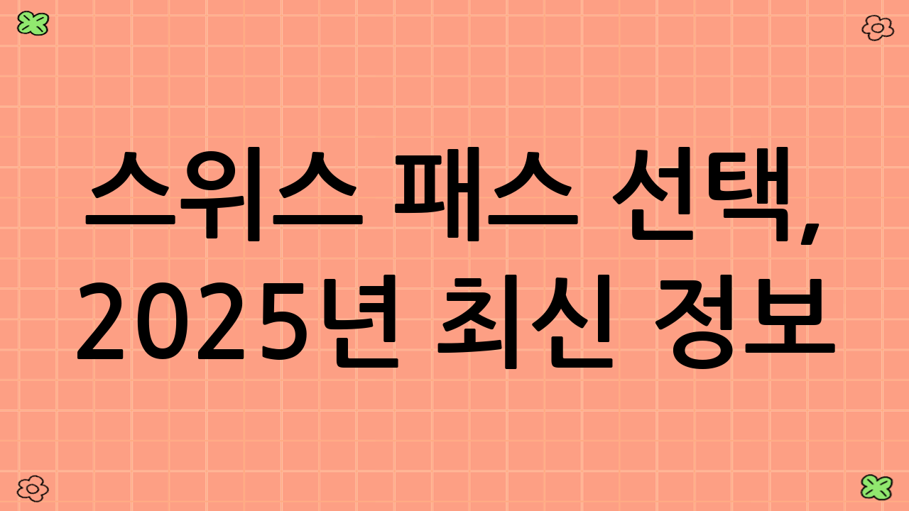 스위스 패스 선택, 2025년 최신 정보