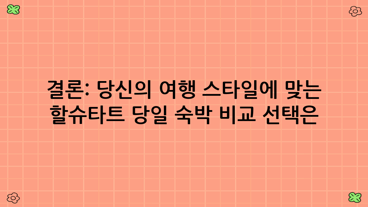 결론: 당신의 여행 스타일에 맞는 할슈타트 당일 숙박 비교 선택은?