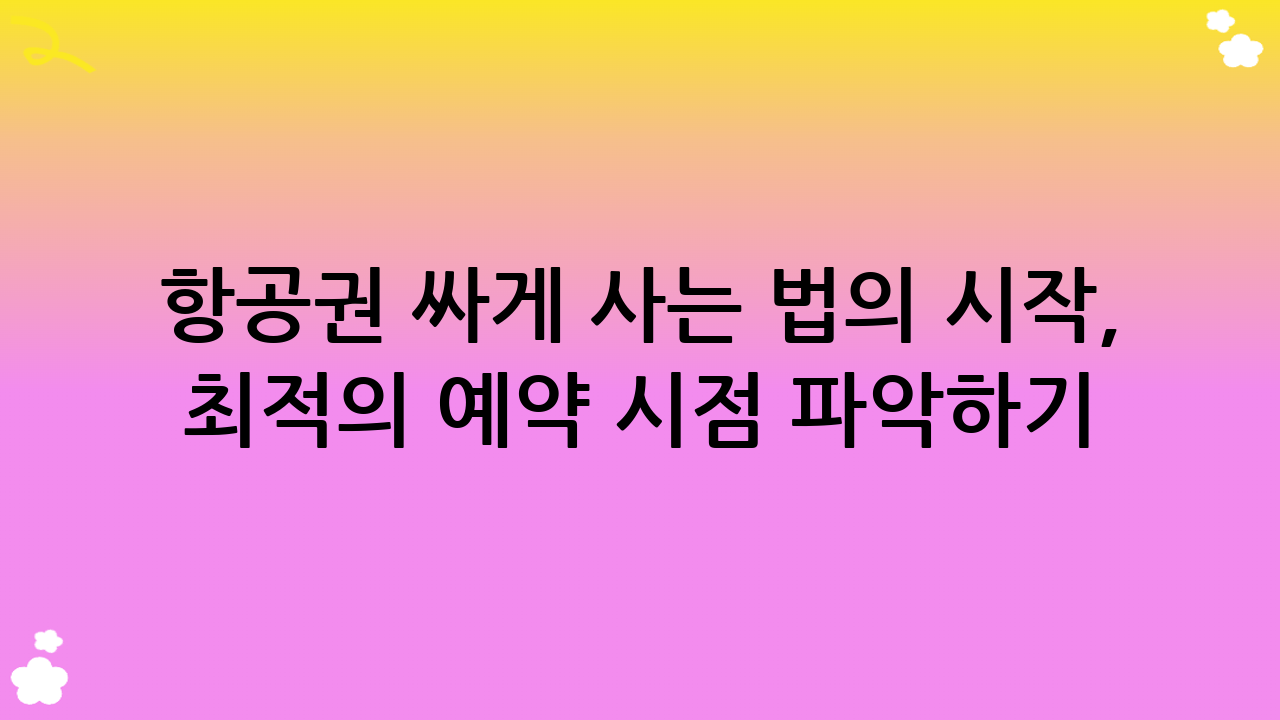 항공권 싸게 사는 법의 시작, 최적의 예약 시점 파악하기