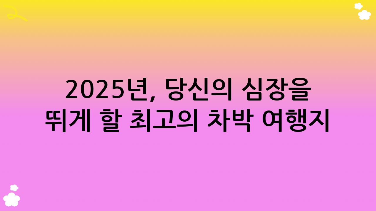 2025년, 당신의 심장을 뛰게 할 최고의 차박 여행지 가이드