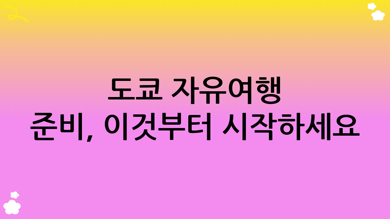 도쿄 자유여행 준비, 이것부터 시작하세요!
