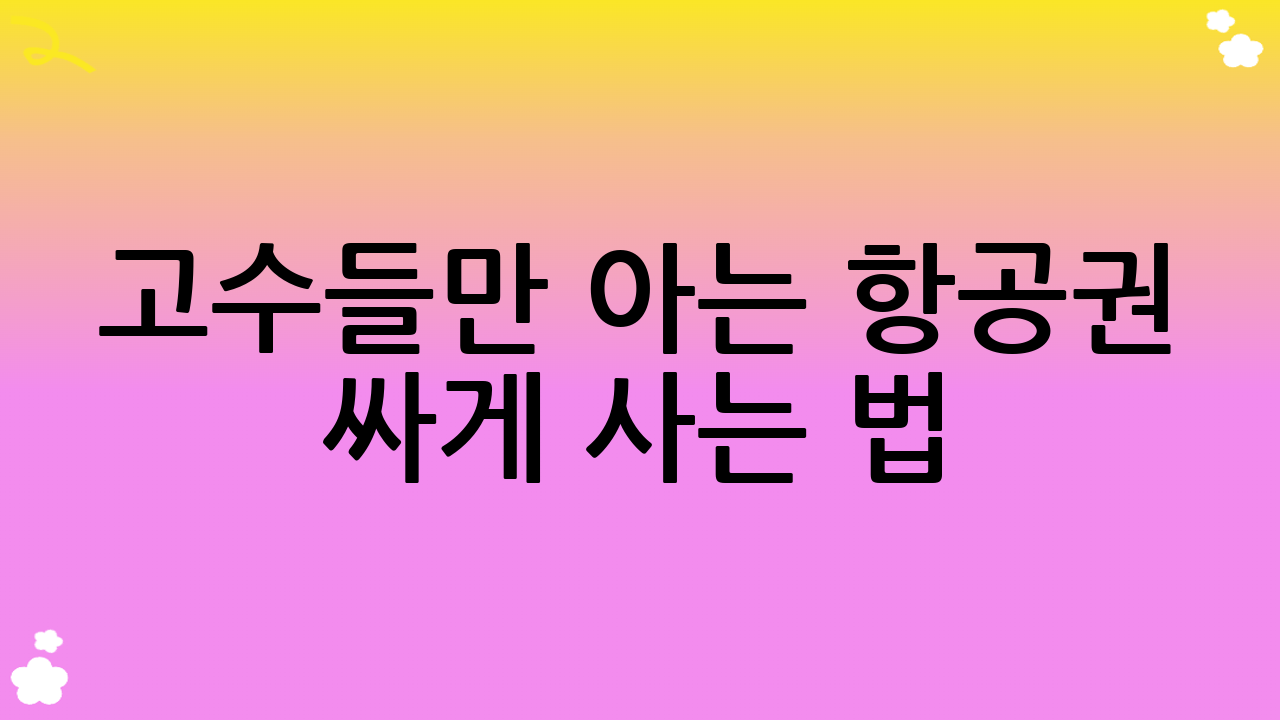 고수들만 아는 항공권 싸게 사는 법: 숨겨진 전략들