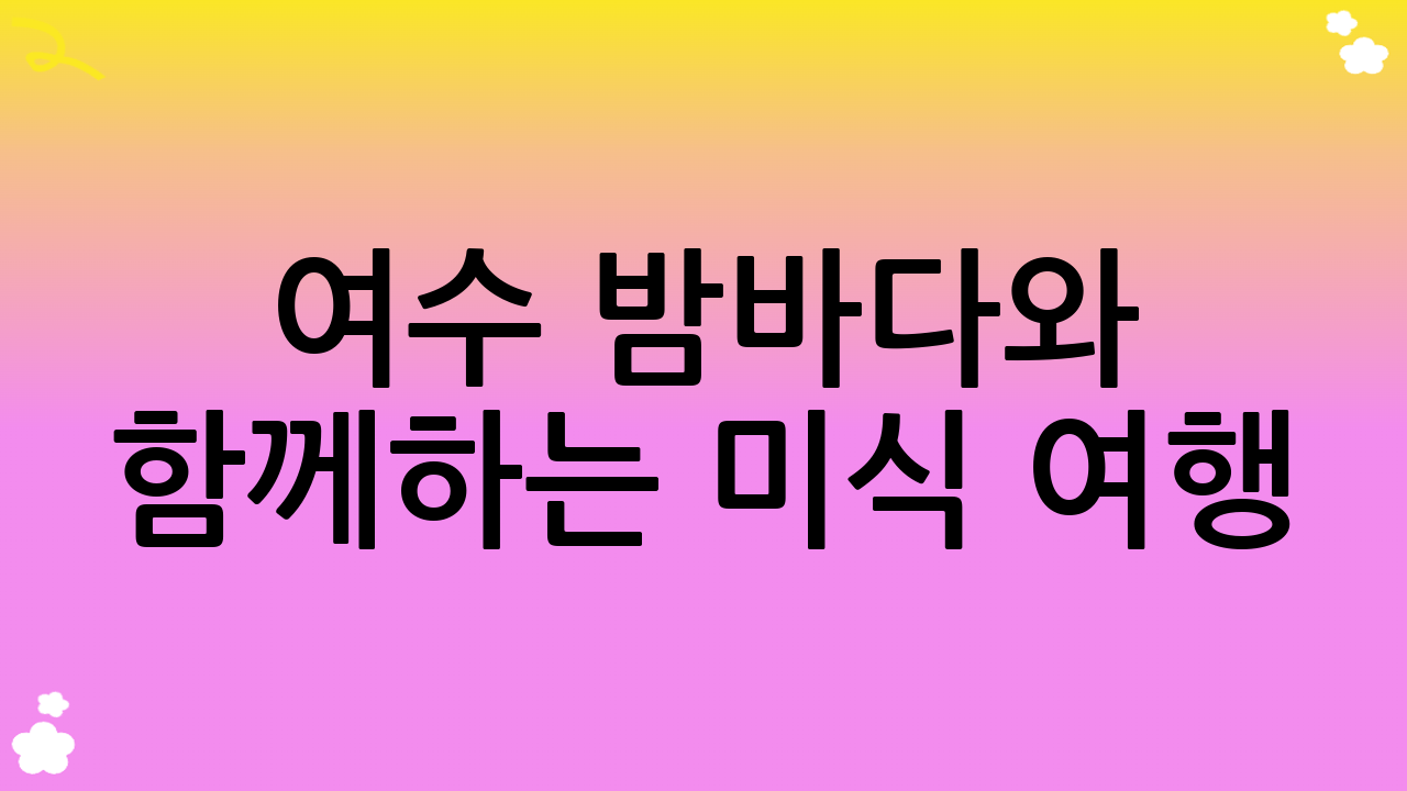 여수 밤바다와 함께하는 미식 여행