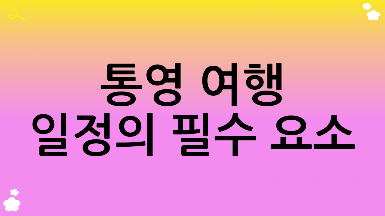 통영 여행 일정의 필수 요소: 교통 및 숙박 팁