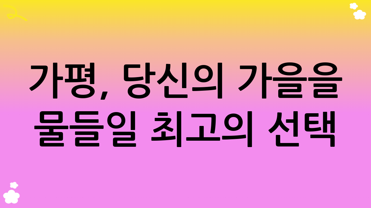 가평, 당신의 가을을 물들일 최고의 선택
