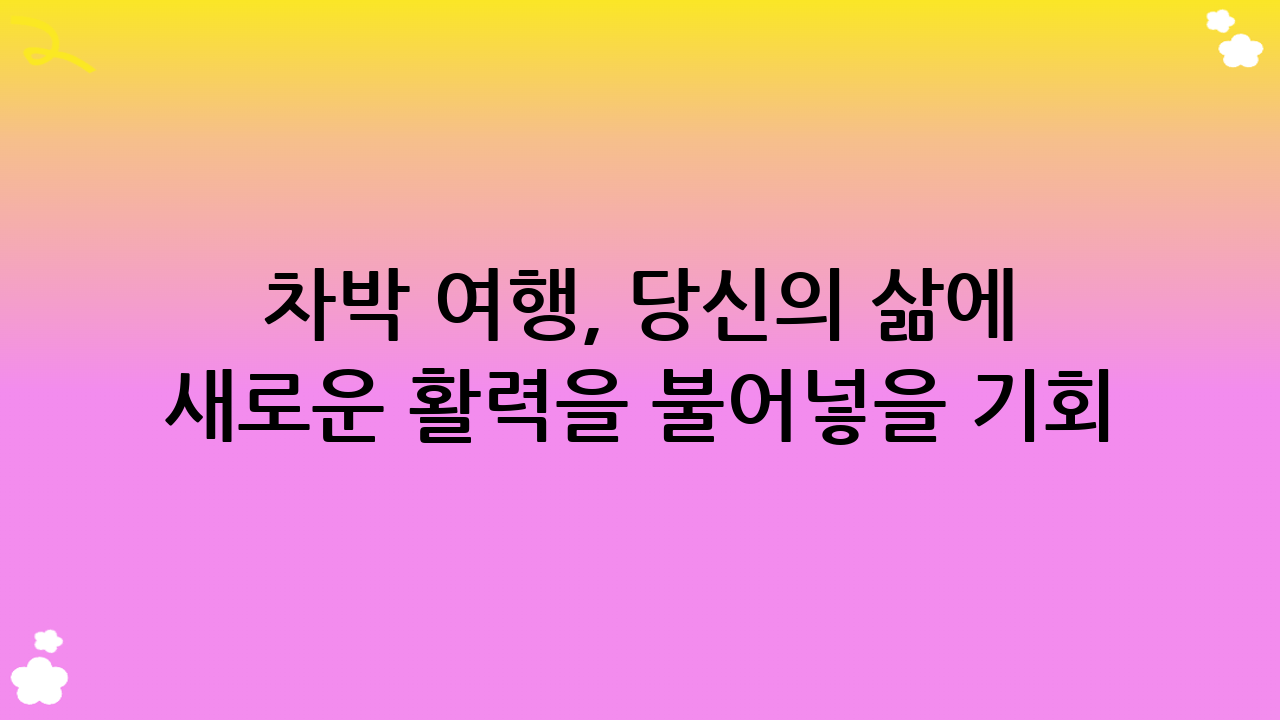 차박 여행, 당신의 삶에 새로운 활력을 불어넣을 기회