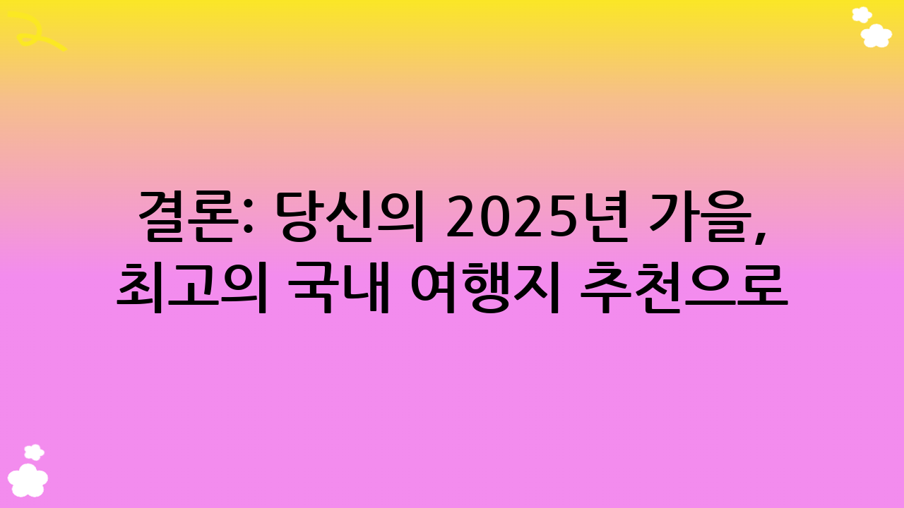 결론: 당신의 2025년 가을, 최고의 국내 여행지 추천으로 채우세요!